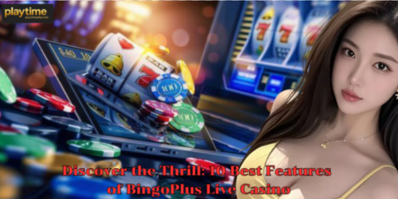 Discover the Thrill: 10 Best Features of BingoPlus Live Casino